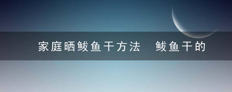 家庭晒鲅鱼干方法 鲅鱼干的晒法